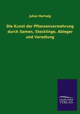 bokomslag Kunst Der Pflanzenvermehrung Durch Samen, Stecklinge, Ableger Und Veredlung