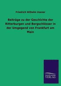 bokomslag Beitrage Zu Der Geschichte Der Ritterburgen Und Bergschlosser in Der Umgegend Von Frankfurt Am Main
