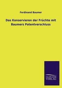 bokomslag Das Konservieren Der Fruchte Mit Baumers Patentverschluss