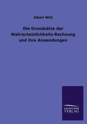 Die Grundsatze Der Wahrscheinlichkeits-Rechnung Und Ihre Anwendungen 1