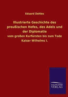 Illustrierte Geschichte Des Preussischen Hofes, Des Adels Und Der Diplomatie 1