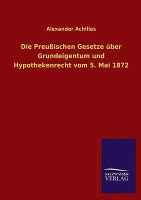 bokomslag Die Preussischen Gesetze Uber Grundeigentum Und Hypothekenrecht Vom 5. Mai 1872