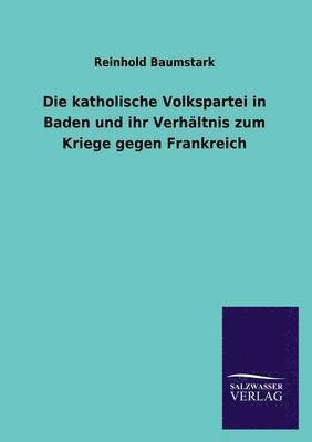 bokomslag Die Katholische Volkspartei in Baden Und Ihr Verhaltnis Zum Kriege Gegen Frankreich