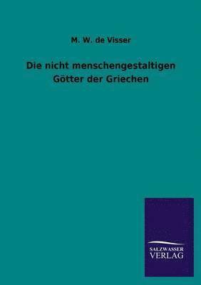 M W de Visser, M. W. De Visser - Nicht Menschengestaltigen Gotter Der Griechen, Häftad