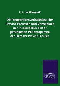 bokomslag Die Vegetationsverhaltnisse Der Provinz Preussen Und Verzeichnis Der in Derselben Bisher Gefundenen Phanerogamen