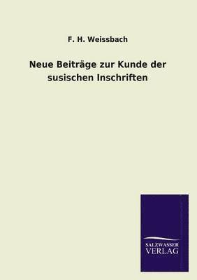 F H Weissbach, F. H. Weissbach - Neue Beitrage Zur Kunde Der Susischen Inschriften, Häftad