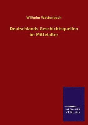 Wilhelm Wattenbach - Deutschlands Geschichtsquellen Im Mittelalter, Häftad