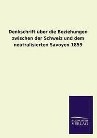 bokomslag Denkschrift über die Beziehungen zwischen der Schweiz und dem neutralisierten Savoyen 1859