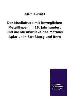 Musikdruck mit beweglichen Metalltypen im 16. Jahrhundert und die Musikdrucke des Mathias Apiarius in Straßburg und Bern