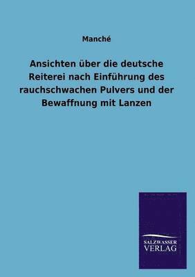 bokomslag Ansichten ber die deutsche Reiterei nach Einfhrung des rauchschwachen Pulvers und der Bewaffnung mit Lanzen