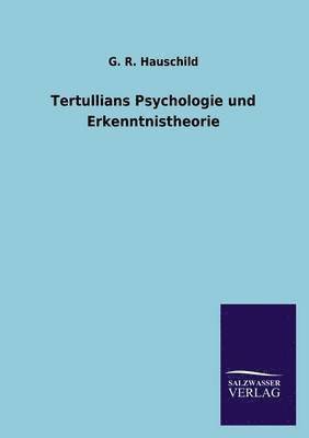 G R Hauschild, G. R. Hauschild - Tertullians Psychologie und Erkenntnistheorie, Häftad