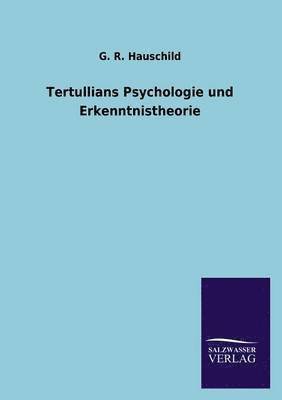 Tertullians Psychologie und Erkenntnistheorie 1