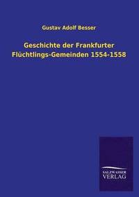 bokomslag Geschichte der Frankfurter Flchtlings-Gemeinden 1554-1558