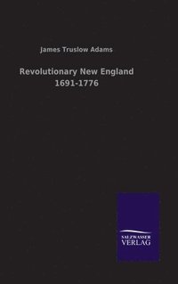 bokomslag Revolutionary New England 1691-1776