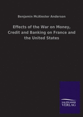Effects of the War on Money, Credit and Banking on France and the United States 1