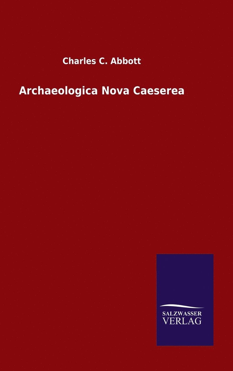 Charles C Abbott, Charles C. Abbott - Archaeologica Nova Caeserea, Inbunden
