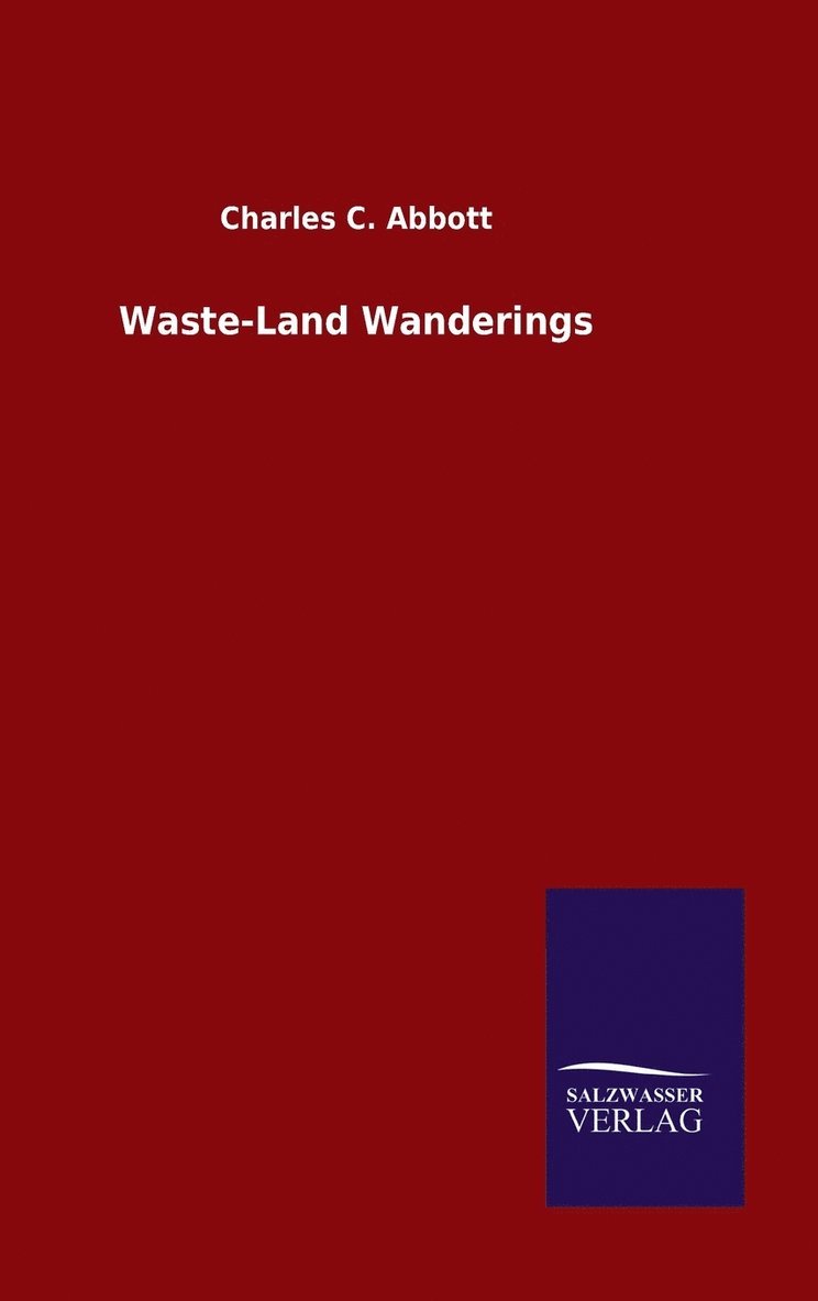 Charles C Abbott, Charles C. Abbott - Waste-Land Wanderings, Inbunden