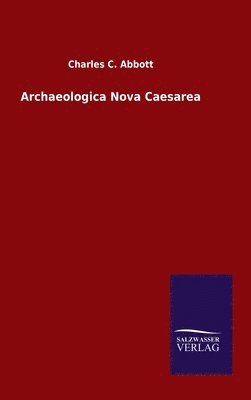 Charles C Abbott, Charles C. Abbott - Archaeologica Nova Caesarea, Inbunden