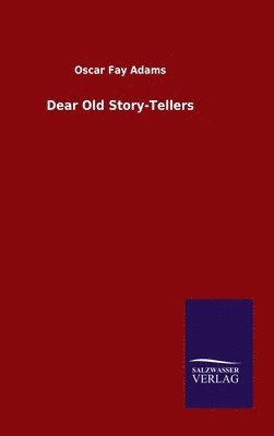 Oscar Fay Adams - Dear Old Story-Tellers, Inbunden