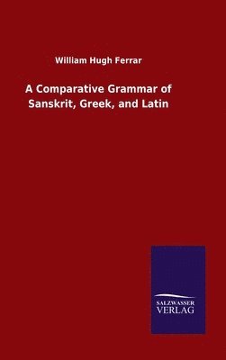 William Hugh Ferrar - Comparative Grammar of Sanskrit, Greek, and Latin, Inbunden