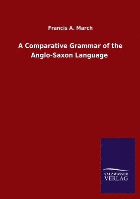 A Comparative Grammar of the Anglo-Saxon Language 1