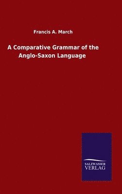 A Comparative Grammar of the Anglo-Saxon Language 1