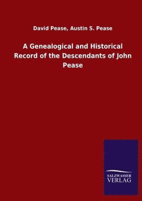 A Genealogical and Historical Record of the Descendants of John Pease 1
