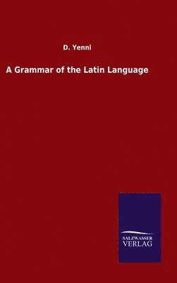 D Yenni, D. Yenni - Grammar of the Latin Language, Inbunden