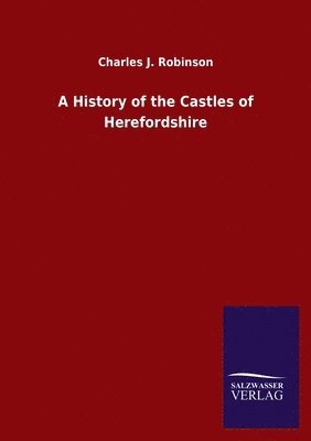Charles J Robinson, Charles J. Robinson - History of the Castles of Herefordshire, Häftad