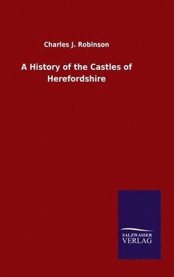 bokomslag History of the Castles of Herefordshire