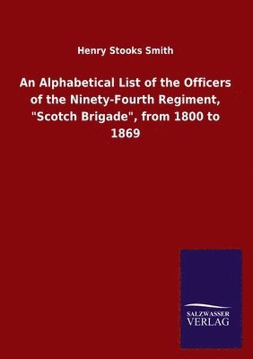 An Alphabetical List of the Officers of the Ninety-Fourth Regiment, 'Scotch Brigade', from 1800 to 1869 1