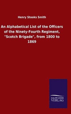 bokomslag An Alphabetical List of the Officers of the Ninety-Fourth Regiment, &quot;Scotch Brigade&quot;, from 1800 to 1869