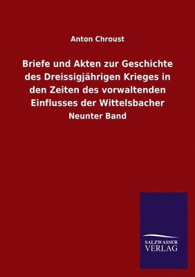 Anton Chroust - Briefe und Akten zur Geschichte des Dreissigjährigen Krieges in den Zeiten des vorwaltenden Einflusses der Wittelsbacher, Häftad