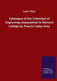 bokomslag Catalogue of the Collection of Engravings bequeathed to Harvard College by Francis Calley Gray