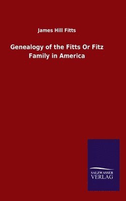 James Hill Fitts - Genealogy of the Fitts Or Fitz Family in America, Inbunden