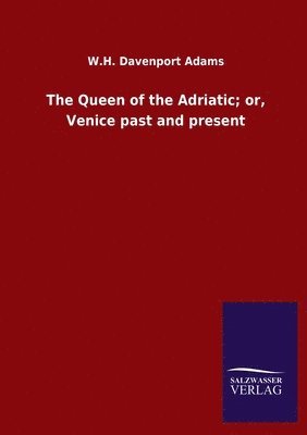 bokomslag The Queen of the Adriatic; or, Venice past and present