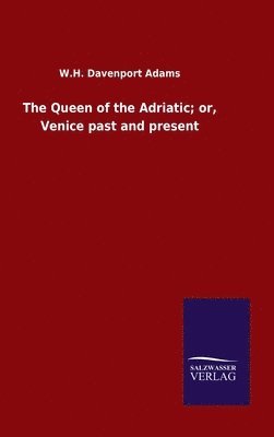Queen of the Adriatic; or, Venice past and present