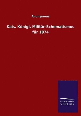 Kais. Koenigl. Militar-Schematismus fur 1874 1