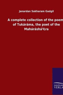 bokomslag complete collection of the poems of Tukáráma, the poet of the Maháráshá¹Lra