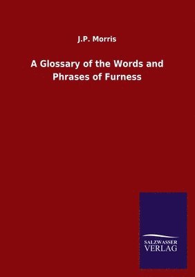J P Morris, J. P. Morris, J.P. Morris - Glossary of the Words and Phrases of Furness, Häftad