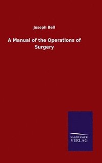 bokomslag A Manual of the Operations of Surgery