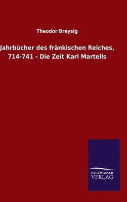 Jahrbcher des frnkischen Reiches, 714-741 - Die Zeit Karl Martells 1