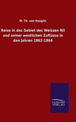 bokomslag Reise in das Gebiet des Weissen Nil und seiner westlichen Zuflsse in den Jahren 1862-1864