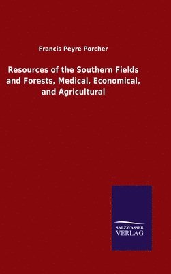 bokomslag Resources of the Southern Fields and Forests, Medical, Economical, and Agricultural