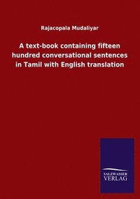 bokomslag A text-book containing fifteen hundred conversational sentences in Tamil with English translation