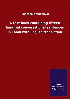 bokomslag A text-book containing fifteen hundred conversational sentences in Tamil with English translation