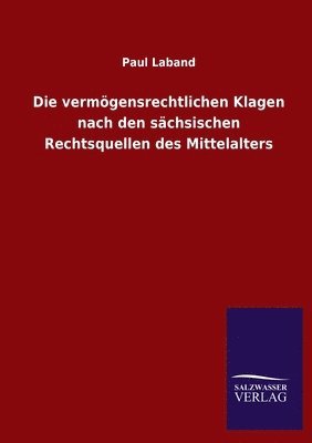 Paul Laband - vermögensrechtlichen Klagen nach den sächsischen Rechtsquellen des Mittelalters, Häftad