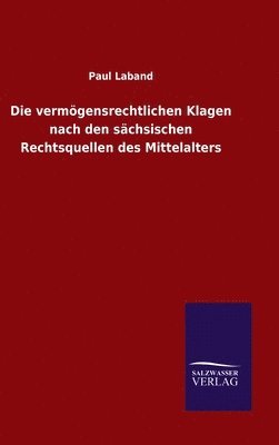 Die vermgensrechtlichen Klagen nach den schsischen Rechtsquellen des Mittelalters 1