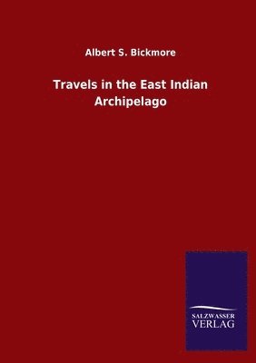 Albert S Bickmore, Albert S. Bickmore - Travels in the East Indian Archipelago, Häftad