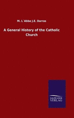 M L´abbe J E Darras, M. L´abbe J. E. Darras, M. L´Abbe J.E. Darras, M. L´Abbe J. E. Darras - General History of the Catholic Church, Inbunden